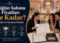 Düğün Salonu Fiyatları Ne Kadar? Yemekli ve Yemeksiz Paketler