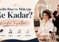 Gelin Başı ve Makyajı Ne Kadar? Kuaför Fiyatları