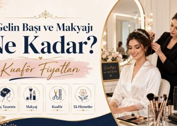 Gelin Başı ve Makyajı Ne Kadar? Kuaför Fiyatları
