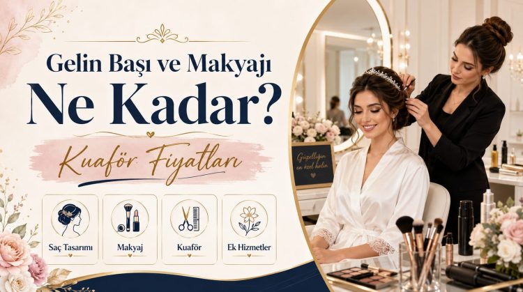 Gelin Başı ve Makyajı Ne Kadar? Kuaför Fiyatları