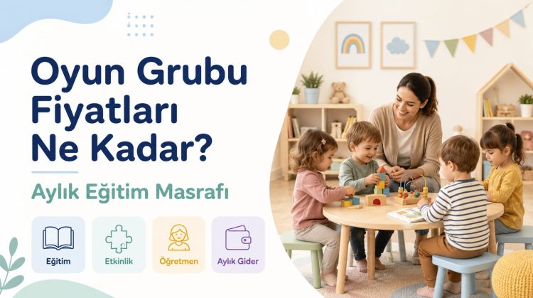 Oyun Grubu Fiyatları Ne Kadar? Aylık Eğitim Masrafı